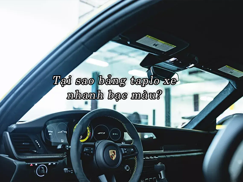Tại sao bảng taplo xe nhanh bạc màu?